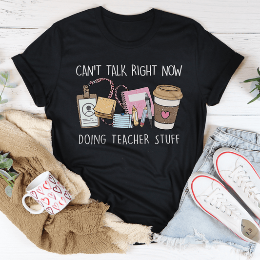Can't Talk Right Now I'm Doing Teacher Stuff Tee